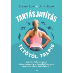 Jarlo Ilano - Steven Low: Tartásjavítás tetőtől talpig - Hogyan tehetsz szert jobb egészségre és teljesítményre a testtartáso...