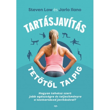 Jarlo Ilano - Steven Low: Tartásjavítás tetőtől talpig - Hogyan tehetsz szert jobb egészségre és teljesítményre a testtartáso...