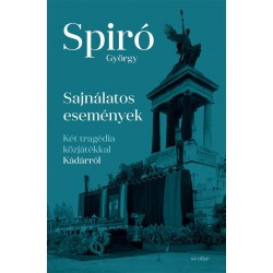 Spiró György: Sajnálatos események - Két tragédia közjátékkal Kádárról
