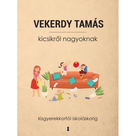 Vekerdy Tamás: Kicsikről nagyoknak - Kisgyerekkortól iskoláskorig