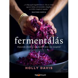 Holly Davis: Fermentálás - Erjesztett ételek és italok több mint 100 recepttel