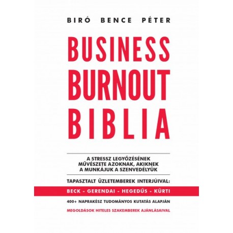 Biró Bence Péter: Business Burnout Biblia - A stressz legyőzésének művészete azoknak, akiknek a munkájuk a szenvedélyük