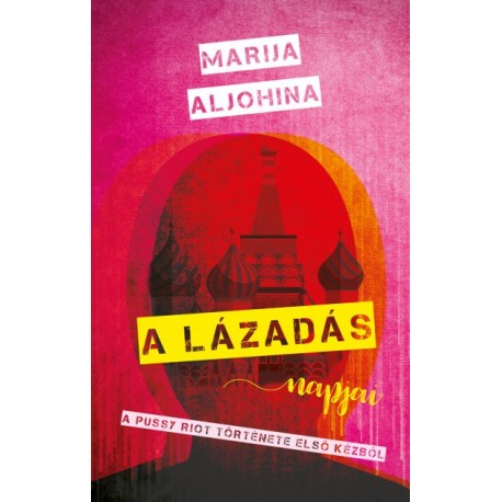 Marija Aljohina: A lázadás napjai - A Pussy Riot története első kézből