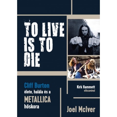 Joel Mciver: To Live Is To Die - Cliff Burton élete, halála és a Metallica hőskora