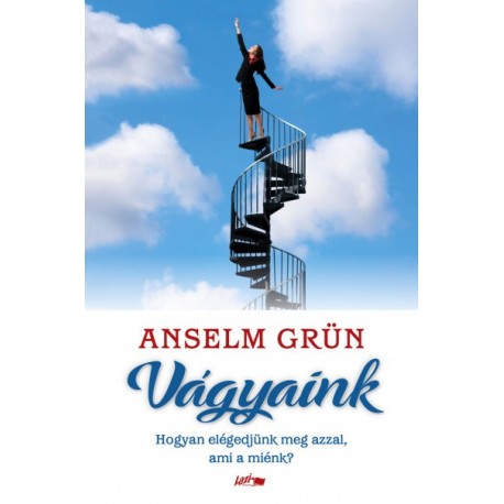 Anselm Grün: Vágyaink - Hogyan elégedjünk meg azzal, ami a miénk?