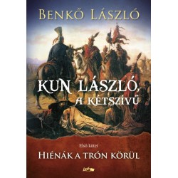 Benkő László: Kun László, a kétszívű - Első kötet - Hiénák a trón körül