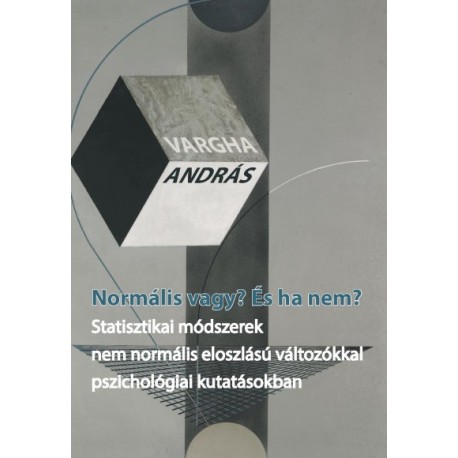 Vargha András: Normális vagy? És ha nem? - Statisztikai módszerek nem normális eloszlású változókkal pszichológiai kutatásokban
