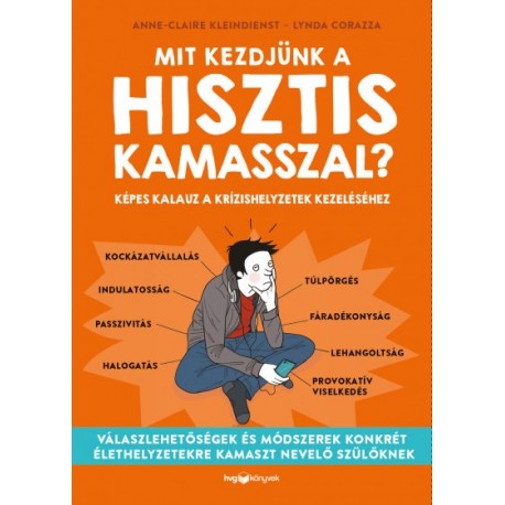 Lynda Corazza - Anne-Claire Kleindienst: Mit kezdjünk a hisztis kamasszal? - Képes kalauz a krízishelyzetek kezeléséhez