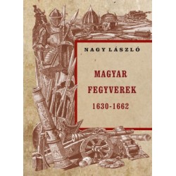 Nagy László: Magyar fegyverek 1630-1662