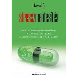 Stresszmentesítés - Útmutató a személyes felemelkedéshez, a tartós elégedettséghez és az elme nyugalmához a való világban