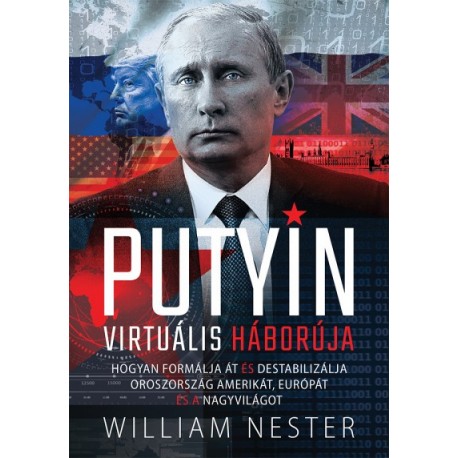 William Nester: Putyin virtuális háborúja - Hogyan formálja át és destabilizálja Oroszország Amerikát, Európát és a nagyvilágot