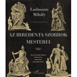 Ludmann Mihály: Az irredenta szobrok mesterei