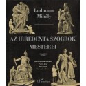 Ludmann Mihály: Az irredenta szobrok mesterei