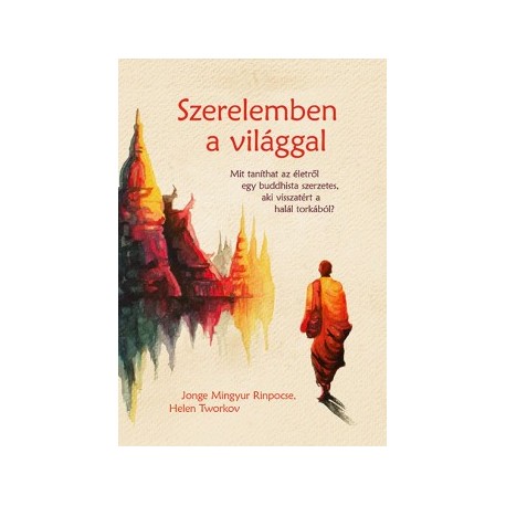 Jonge Mingyur Rinpocse - Helen Tworkov: Szerelemben a világgal - Mit taníthat az életről egy buddhista szerzetes, aki visszat...