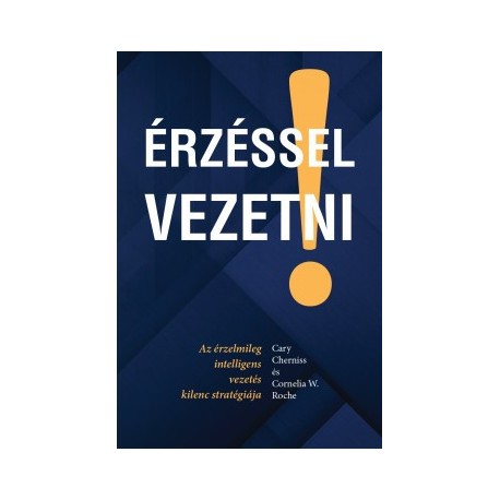 Cary Cherniss - Cornelia W. Roche: Érzéssel vezetni - Az érzelmileg intelligens vezetés kilenc stratégiája