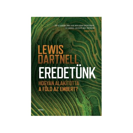 Lewis Dartnell: Eredetünk - Hogyan alakította a Föld az embert?
