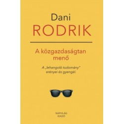 Dani Rodrik: A közgazdaságtan menő - A "lehangoló tudomány" erényei és gyengéi