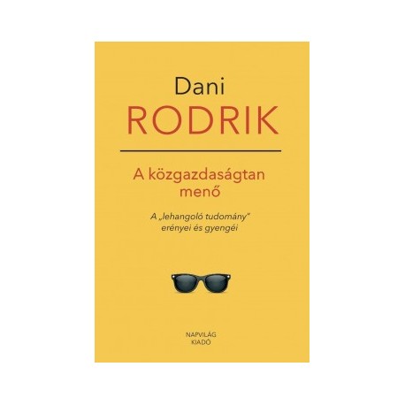 Dani Rodrik: A közgazdaságtan menő - A "lehangoló tudomány" erényei és gyengéi