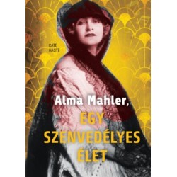 Cate Haste: Alma Mahler, egy szenvedélyes élet