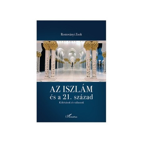 Rostoványi Zsolt: Az iszlám és a 21. század - Kihívások és válaszok
