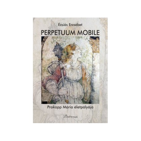 Ézsiás Erzsébet: Perpetuum mobile - Prokopp Mária életpályája