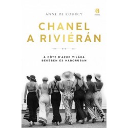 Anne de Courcy: Chanel a Riviérán - A Côte d'Azur világa békében és háborúban