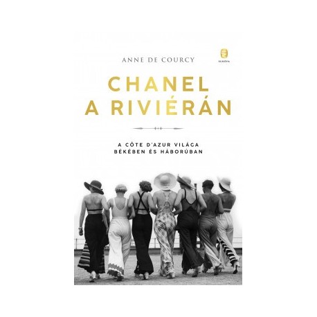 Anne de Courcy: Chanel a Riviérán - A Côte d'Azur világa békében és háborúban