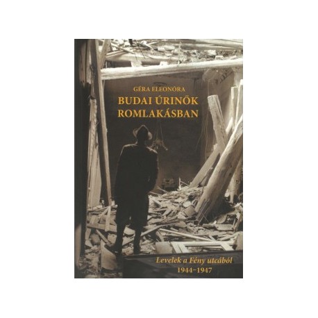 Géra Eleonóra: Budai úrinők romlakásban - Levelek a Fény utcából 1944-1947