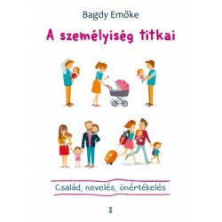 Bagdy Emőke: A személyiség titkai - Család, nevelés, önértékelés
