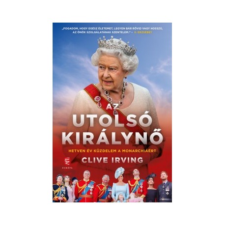 Clive Irving: Az utolsó királynő - Hetven év küzdelem a monarchiáért