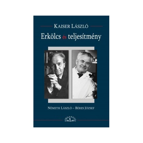 Kaiser László: Erkölcs és teljesítmény - Németh László - Béres József