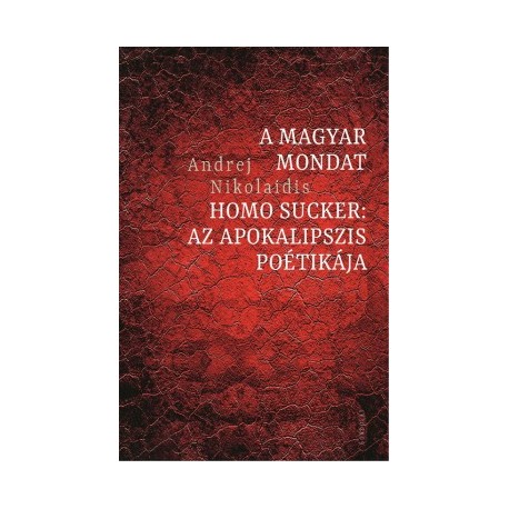 Andrej Nikolaidis: A magyar mondat / Homo Sucker - Az apokalipszis poétikája