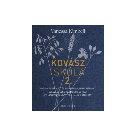 Vanessa Kimbell: Kovásziskola 2. - Hogyan teszi a sütés boldoggá a mikrobáinkat, egészségessé az emésztésünket és kiegyensúly...