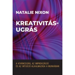 Natalie Nixon: Kreativitásugrás - A kíváncsiság, az improvizáció és az intuíció alkalmazása a munkában