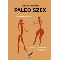 Meskó Norbert: Paleo szex - Kőkorszaki randi a technoszexuális űrkorban