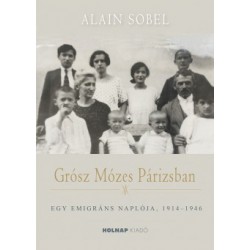 Alain Sobel: Grósz Mózes Párizsban - Egy emigráns naplója 1941-1946