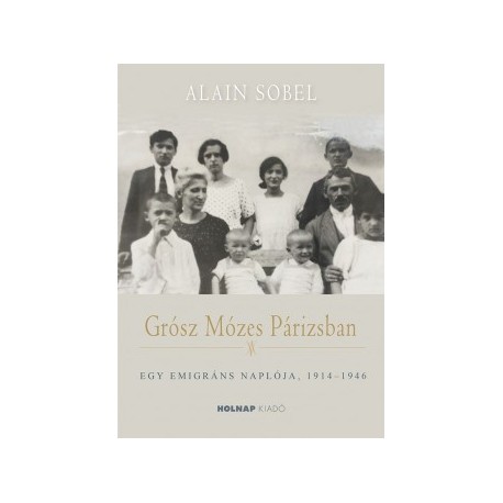 Alain Sobel: Grósz Mózes Párizsban - Egy emigráns naplója 1941-1946