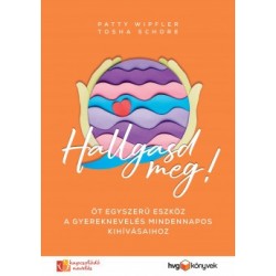 Tosha Schore - Patty Wipfler: Hallgasd meg! - Öt egyszerű eszköz a gyereknevelés mindennapos kihívásaihoz