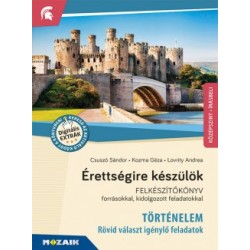 Csuszó Sándor - Kozma Géza - Lovrity Andrea: Érettségire készülök - Történelem, középszint - Rövid választ igénylő feladatok ...