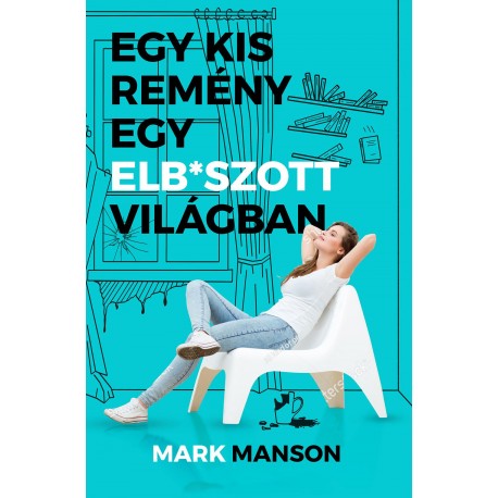 Mark Manson: Egy kis remény egy elb*szott világban
