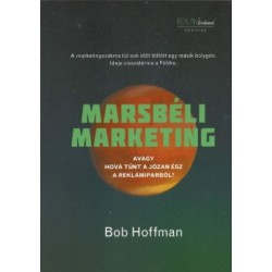 Bob Hoffman: Marsbéli Marketing - Avagy hová tűnt a józan ész a reklámiparból?
