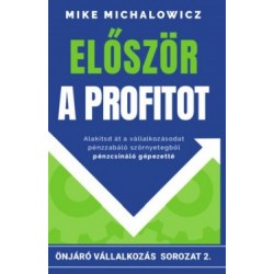 Mike Michalowicz: Először a profitot - Alakítsd át vállalkozásod pénzzabáló szörnyetegből pénzcsináló gépezetté