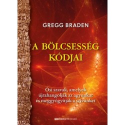 Gregg Braden: A bölcsesség kódjai - Ősi szavak, amelyek újrahangolják az agyunkat és meggyógyítják a szívünket
