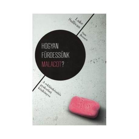 Luke Sullivan: Hogyan fürdessünk malacot? - A reklámkészítés gyakorlati kézikönyve