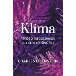 Charles Eisenstein: Klíma - Átfogó megoldások egy élhető jövőért