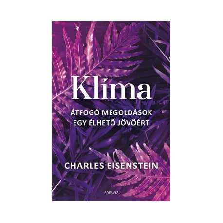 Charles Eisenstein: Klíma - Átfogó megoldások egy élhető jövőért