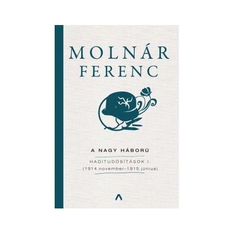 Molnár Ferenc: A Nagy Háború - Haditudósítások I. - (1914. november-1915. június)