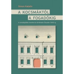Simon Katalin: A kocsmáktól a fogadókig - A vendéglátás keretei és története Óbudán 1848-ig