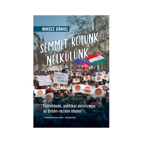Mikecz Dániel: Semmit rólunk nélkülünk - Tüntetések, politikai aktivizmus az Orbán-rezsim idején