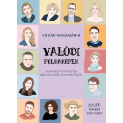 Kádár Annamária: Valódi példaképek - Inspiráló történetek küzdelemről és kitartásról